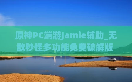 原神PC端游Jamie辅助_无敌秒怪多功能免费破解版 V10.19