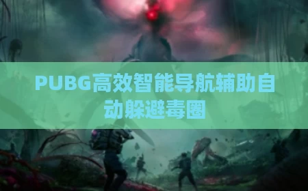 PUBG高效智能导航辅助自动躲避毒圈