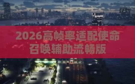 2026高帧率适配使命召唤辅助流畅版