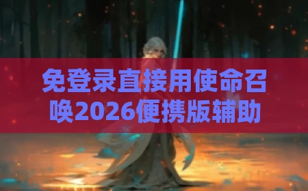 免登录直接用使命召唤2026便携版辅助
