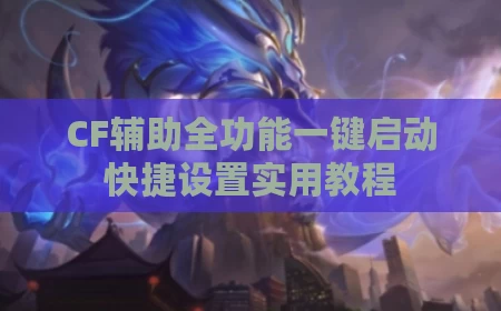 CF辅助全功能一键启动快捷设置实用教程