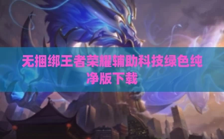 无捆绑王者荣耀辅助科技绿色纯净版下载