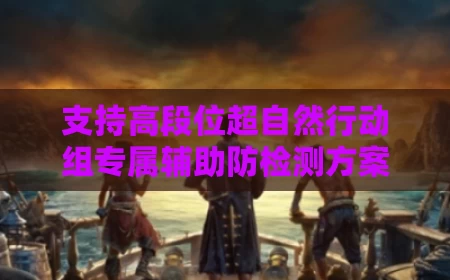 支持高段位超自然行动组专属辅助防检测方案