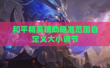和平精英辅助瞄准范围自定义大小调节