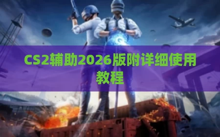 CS2辅助2026版附详细使用教程
