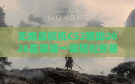 无需虚拟机CS2辅助2026直装版一键轻松安装