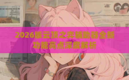 2026版云顶之弈辅助器全新功能亮点深度解析