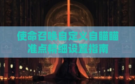 使命召唤自定义自瞄瞄准点精细设置指南