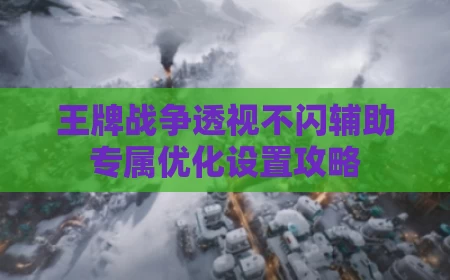 王牌战争透视不闪辅助专属优化设置攻略