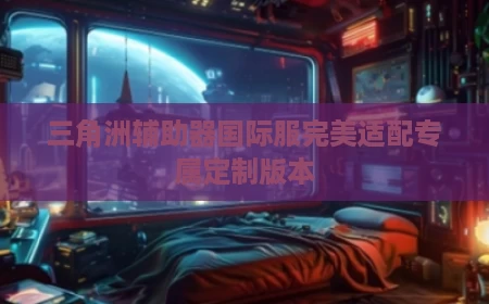 三角洲辅助器国际服完美适配专属定制版本