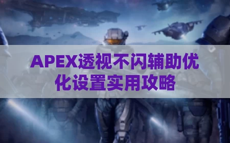 APEX透视不闪辅助优化设置实用攻略