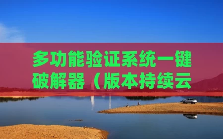 多功能验证系统一键破解器（版本持续云更新）